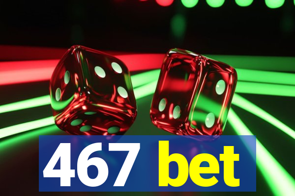 467 bet